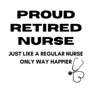 proud retired nurse  just like a regular nurse only way happier T-Shirt
