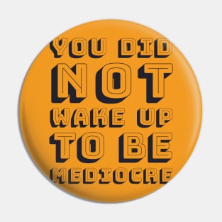 You did not wake up to be mediocre Pin