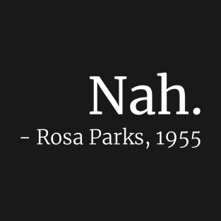 Nah. (Rosa Parks, 1955) T-Shirt