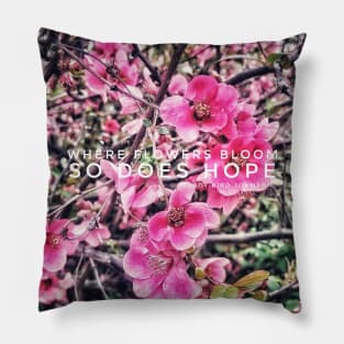 Where flowers bloom, so does hope Pillow