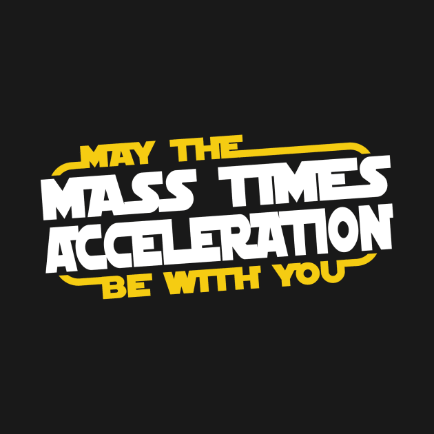 May the Mass Times Acceleration Be With You by Printadorable