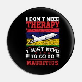 I Don't Need Therapy I Just Need To Go To Mauritius Pin