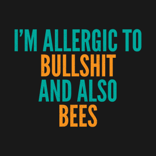 I'm Allergic To Bullshit and Also Bees T-Shirt