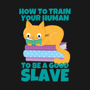 How To Train Your Human To Be A Good Slave Cat And Books T-Shirt