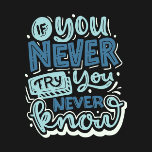 If you Never Try you Never Know T-Shirt