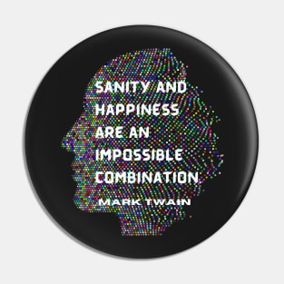 Mark Twain quote: Sanity and happiness are an impossible combination Pin