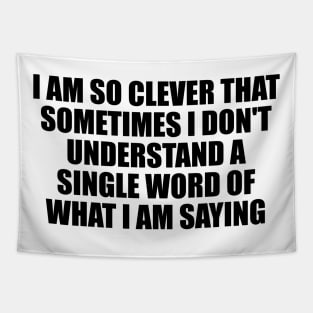 I am so clever that sometimes I don't understand a single word of what I am saying Tapestry