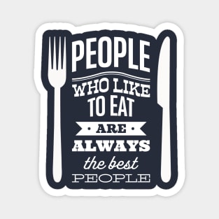 People who like to eat are always the best people Magnet