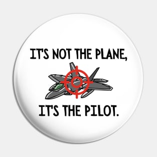 It's not the plane, it's the pilot. Pin