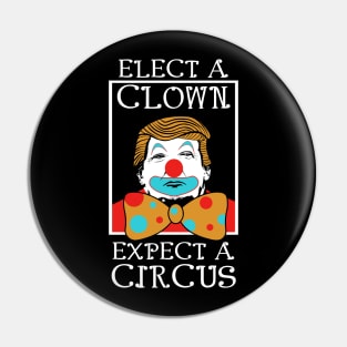 Anti Trump Elect A Clown Expect A Circus Pin