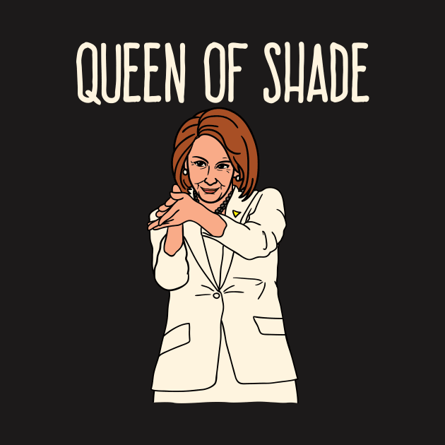 Nancy Pelosi Shirt - Queen of Shade by redbarron