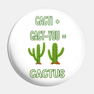 CACTI + CACT-YOU = CACTUS funny gift for lovers Pin