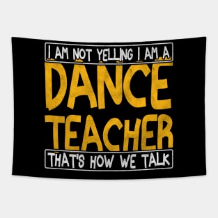 i am not yelling i am a dance teacher that's how we talk Tapestry