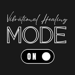 Vibrational Healing Mode On - Energy, Positivity & Wellness T-Shirt