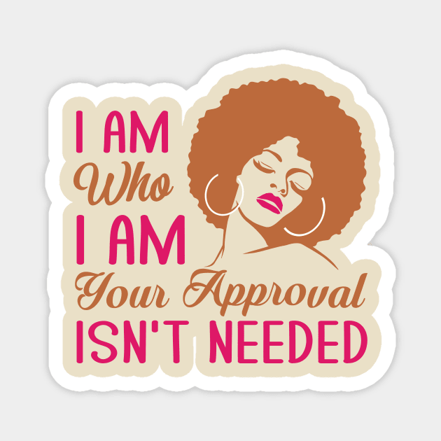 I am who I am your approval isn't needed Magnet by TheDesignDepot