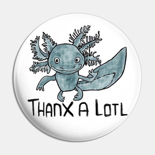 Axolotl Pun, Thanx a lotl Pin by badlydrawnbabe