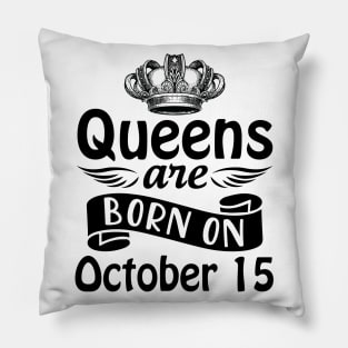 Queens Are Born On October 15 Happy Birthday To Me You Mommy Nana Aunt Sister Daughter Wife Pillow