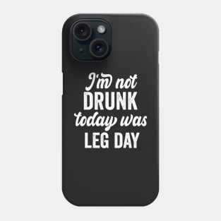 I'm Not Drunk Today Was Leg Day funny gym workout Phone Case