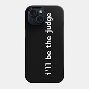 I'll Be The Judge Funny Typography Phone Case