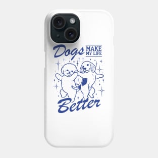 Dogs Make My Life Better Phone Case