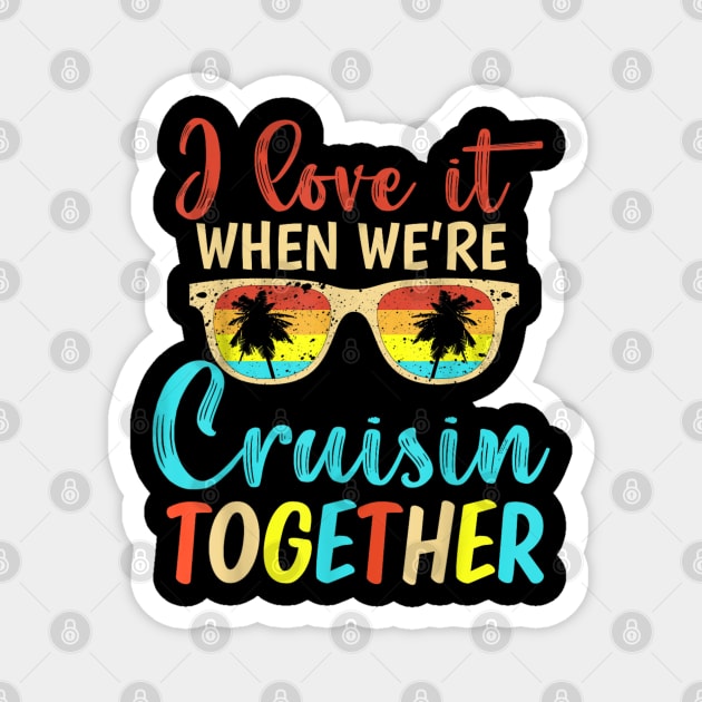 I Love It When We're Cruising Together Family Trip Cruise Magnet by rhazi mode plagget