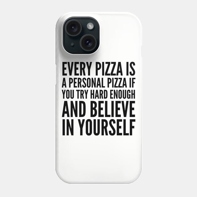 EVERY PIZZA IS A PERSONAL PIZZA IF YOU TRY HARD ENOUGH AND BELIEVE IN YOURSELF Phone Case by CreativeAngel