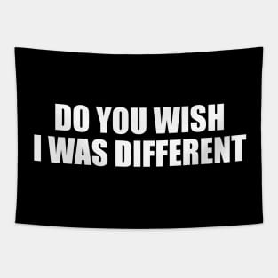 Do You Wish I Was Different Tapestry