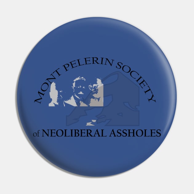 Mont Pelerin Society of Neoliberal Assholes Pin by willpate