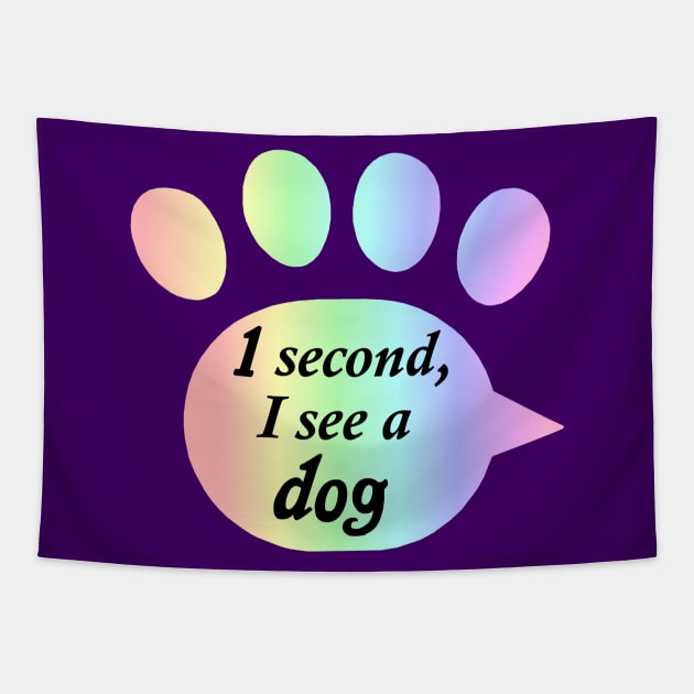 "One Second, I See a Dog" Rainbow Paw Print Tapestry by Art by Deborah Camp