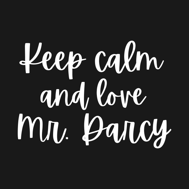 Keep Calm and Love Mr. Darcy by NordicLifestyle