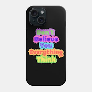 Don't Believe Everything You Think Phone Case