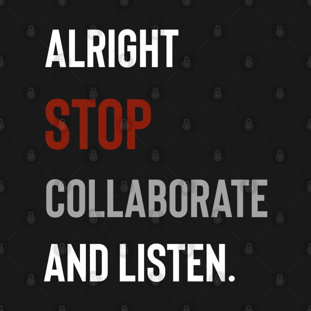 Alright Stop Collaborate and Listen by Raw Designs LDN