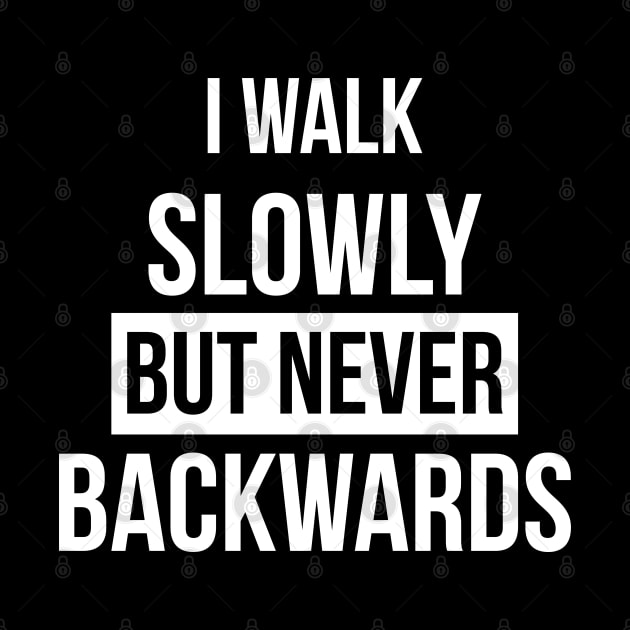 I walk slowly but never backwards Motivational Quote by BadDesignCo