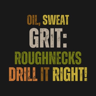 Oil, Sweat, Grit: Roughnecks Drill It Right T-Shirt