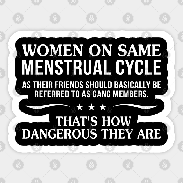 Women On Same Menstrual Cycle As Their Friends Should Basically Be Referred - Funny - Sticker | TeePublic Women On Same Menstrual Cycle As Their Friends Should Basically Be Referred - Funny - Sticker | TeePublic