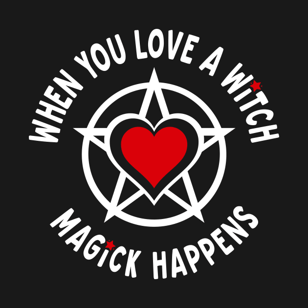 When You Love a Witch Magick Happens Cheeky Witch® by Cheeky Witch