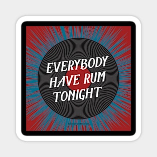 Everybody Have Rum Tonight Magnet