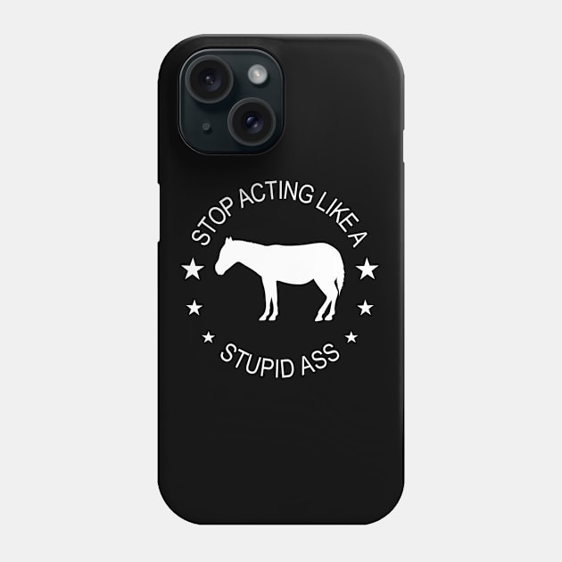 Donkey - Stop Acting Like A Stupid Ass Phone Case by Kudostees