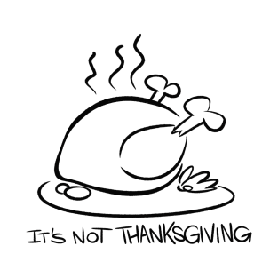 It's not Thanksgiving T-Shirt