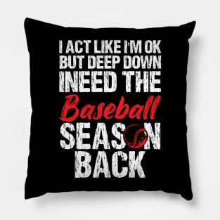 I’m Ok But Deep Down I Need The Baseball Season Back Pillow