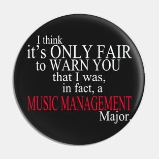 I Think It’s Only Fair To Warn You That I Was, In Fact, A Music Management Major Pin