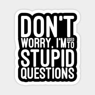 Don't Worry, I'm Used To Stupid Questions - Funny Sayings Magnet