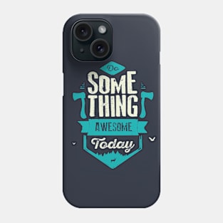 DO SOMETHING AWESOME TODAY Phone Case