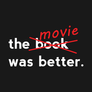 The Movie Was Better T-Shirt