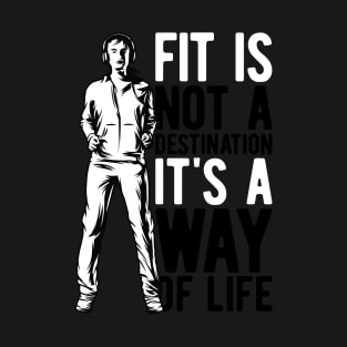 Fit Is Not A Destination It`s A Way Of Life T-Shirt