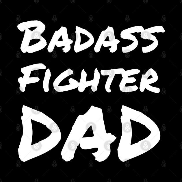 Badass Fighter Dad - For the fighter dad fathers' day by Cool Teez