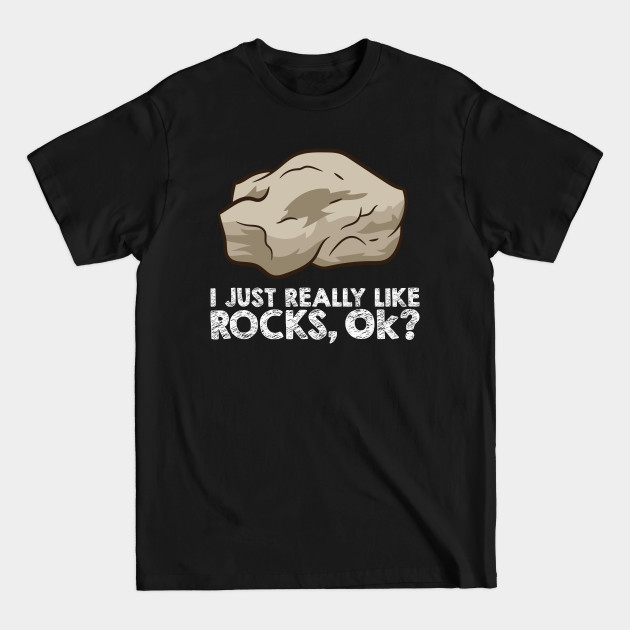 Discover I Just Really Like Rocks, Ok? Rock Collecting Geologist - Rocks - T-Shirt