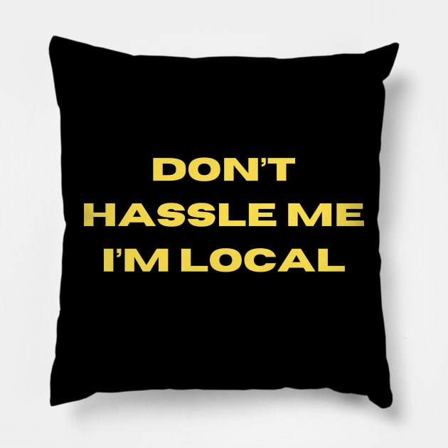 Don't Hassle Me I'm Local Pillow by Shop-now-4-U 