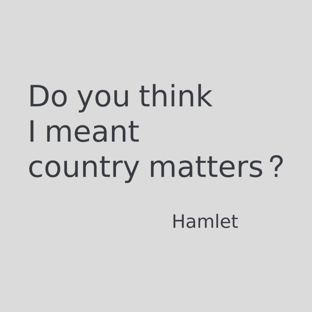 Do you think I meant country matters? Hamlet quote by Obstinate and Literate