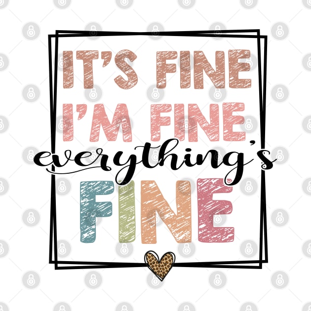 It's Fine I'm Fine Everything is Fine by KellyCollDesigns